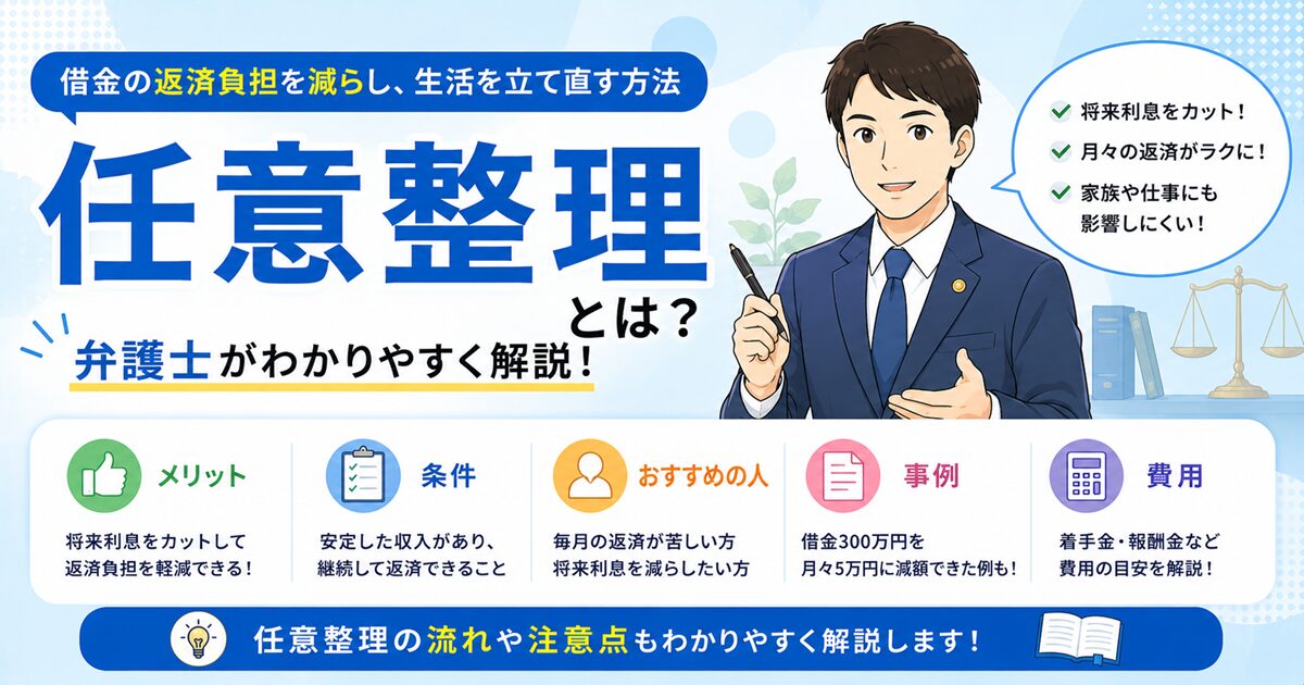 任意整理とは？メリット、条件、おすすめの人、事例、費用などを弁護士が解説